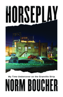Horseplay: My Time Undercover on the Granville Strip B0F481S33T Book Cover