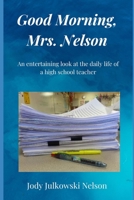 Good Morning, Mrs. Nelson: An entertaining look at the daily life of a high school teacher B08XLGGCS7 Book Cover