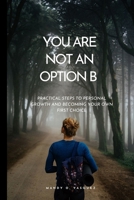 YOU ARE NOT AN OPTION B: Practical Steps to Personal Growth and Becoming Your Own First Choice B0FLKF8GYB Book Cover