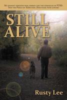 Still Alive: My journey through war, combat and the struggles of PTSD. And the Perils of Addiction. (And stage four cancer) 1467848255 Book Cover