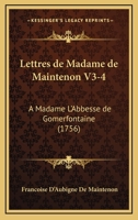 Lettres de Madame de Maintenon V3-4: A Madame La Acentsacentsa A-Acentsa Acentsabbesse de Gomerfontaine (1756) 1104992752 Book Cover