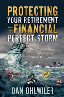 Protecting Your Retirement from the Financial Perfect Storm: The 5 Critical Steps to a safe and Secure Retirement 1599323095 Book Cover