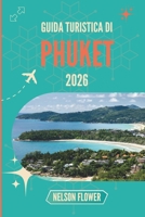 GUIDA TURISTICA DI PHUKET 2026: Dove le coste illuminate dal sole sussurrano segreti locali B0FSL54HFV Book Cover