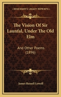 The Vision of Sir Launfal, Under the Old Elm, and Other Poems 116720574X Book Cover