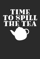 TIME TO SPILL THE TEA: Tea Tasting Journal | Track and Rate Tea Varieties Journal: Gift For Tea Drinkers | Aroma and Taste | Steeping Time and ... | County of Origin | Fun Flavors | Infused 1706801181 Book Cover