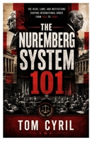 The Nuremberg System 101: The Ideas, Laws, and Institutions Shaping International Order from 1933 to Today 0557919231 Book Cover