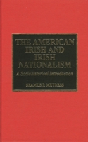 The American Irish and Irish Nationalism: A Sociohistorical Introduction and Annotated Bibliography 0810830590 Book Cover