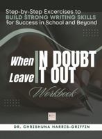 When In Doubt Leave It Out: Step-by-Step Excercises to BUILD STRONG WRITING SKILLS for Success in School and Beyond B0G4RF7RS4 Book Cover