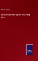 Scripture Testimony Against Intoxicating Wine 1018889663 Book Cover