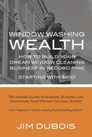 How To Build Your Dream Window Cleaning Business In Record Time: The Insider’s Guide to Starting, Building, and Dominating Your Window Cleaning Market B08TRV2KKS Book Cover