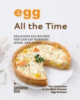 Eggs All the Time: Delicious Egg Recipes You Can Eat Morning, Noon, and Night B0BW2GVWWB Book Cover