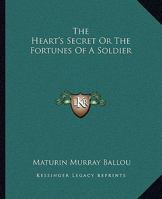 The Heart's Secret or the Fortunes of a Soldier 1511480092 Book Cover