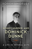 Money, Murder, and Dominick Dunne: A Life in Several Acts 0299311503 Book Cover