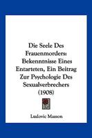 Die Seele Des Frauenmorders: Bekenntnisse Eines Entarteten, Ein Beitrag Zur Psychologie Des Sexualverbrechers (1908) 1161126325 Book Cover