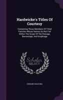 Hardwicke's Titles Of Courtesy: Containing Those Members Of Titled Families Whose Names Do Not Fall Within The Scope Of The Peerage, Baronetage, And Knightage 1178976289 Book Cover