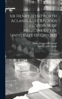 Sir Henry Wentworth Acland, Bart Regious Professor of Medicine in the University of Oxford; a Memoir 1018086056 Book Cover