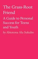 The Grass-Root Friend: A Guide to Personal Success for Teens and Youth 1925939057 Book Cover