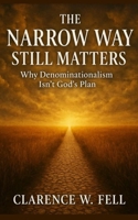 The Narrow Way Still Matters: Why Denominationalism Isn’t God’s Plan B0FCXXDWCF Book Cover