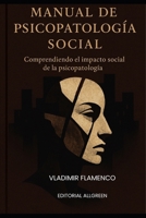 Manual de Psicopatología Social: Comprendiendo el impacto social de la psicopatología: Violencia, Criminalidad y Psicología Social en Tiempos de Cambio (Spanish Edition) B0FJ5ZKYQ2 Book Cover