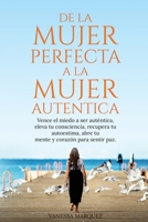 De la Mujer Perfecta a la Mujer Autentica. Vence el miedo a ser autentica, eleva tu consciencia, recupera tu autoestima, abre tu mente y corazón para ... Autentica, No Perfecta.) B08GV9NHHM Book Cover
