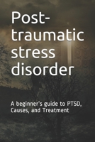 Post-Traumatic Stress Disorder : A Beginner's Guide to PTSD, Causes, and Treatment 1671821092 Book Cover