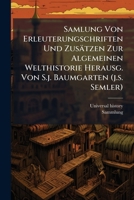 Samlung Von Erleuterungschriften Und Zusätzen Zur Algemeinen Welthistorie Herausg. Von S.j. Baumgarten (j.s. Semler).... 1247628000 Book Cover