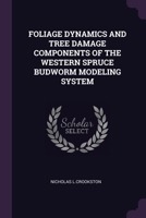 FOLIAGE DYNAMICS AND TREE DAMAGE COMPONENTS OF THE WESTERN SPRUCE BUDWORM MODELING SYSTEM 137926815X Book Cover