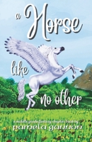 A Horse Like no Other: A Magical Middle-Grade Horse Adventure with Flying Ponies, Friendship, and Courage 1998319776 Book Cover