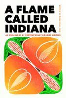 A Flame Called Indiana: An Anthology of Contemporary Hoosier Writing 0253066808 Book Cover