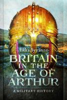 Britain in the Age of Arthur : A Military History 1399078879 Book Cover