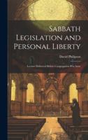 Sabbath Legislation and Personal Liberty: Lecture Delivered Before Congregation B'ne Israe 1019913231 Book Cover