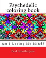 Psychedelic coloring book - Am I loosing my Mind 1533574723 Book Cover