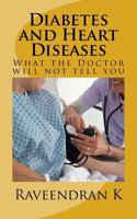 Diabetes and Heart Diseases: What the Doctor will not tell you 1987723732 Book Cover