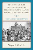 The Motif of Hope in African American Preaching during Slavery and the Post-Civil War Era: There's a Bright Side Somewhere 1498536492 Book Cover