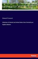 Collection of Colonial and United States Coins Formed by an English Collector 3337764142 Book Cover