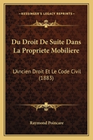 Du Droit De Suite Dans La Propriete Mobiliere: L'Ancien Droit Et Le Code Civil (1883) 0341140775 Book Cover