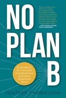 No Plan B: A Handbook for Incurable Entrepreneurs and Other Rebellious Souls 9151956926 Book Cover