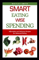 Smart Eating Wise Spending: Affordable and Delicious Recipes for Balanced Eating B0CCCQW3JX Book Cover