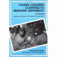Young Children Continue to Reinvent Arithmetic - 3rd - Grade: Implications of Piaget's Theory (Early Childhood Education) 0807733237 Book Cover