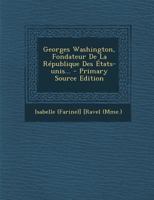 Georges Washington, Fondateur De La République Des États-unis... 1016894066 Book Cover