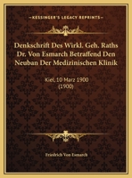 Denkschrift Des Wirkl. Geh. Raths Dr. Von Esmarch Betraffend Den Neuban Der Medizinischen Klinik: Kiel, 10 Marz 1900 (1900) 1160724644 Book Cover