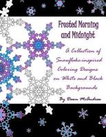 Frosted Morning and Midnight: A Collection of Snowflake-inspired Coloring Designs on White and Black Backgrounds 1981100989 Book Cover