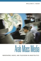 Arab Mass Media: Newspapers, Radio, and Television in Arab Politics 0313361622 Book Cover
