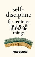 Self-Discipline for Tedious, Boring, and Difficult Things 1647435528 Book Cover