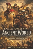 Special Forces of the Ancient World: Case Studies in Elite Warfare From 3000 BCE to 467 CE B0GJPY4L15 Book Cover