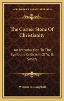 The Corner Stone Of Christianity: An Introduction To The Symbolic Criticism Of W. B. Smith 1432628615 Book Cover