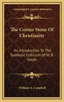The Corner Stone Of Christianity: An Introduction To The Symbolic Criticism Of W. B. Smith 125899335X Book Cover