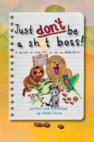 Just Don't Be a Sh*t Boss!: A guide on how NOT to be an @R$*h0 1764162439 Book Cover