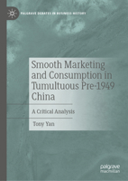 Smooth Marketing and Consumption in Tumultuous Pre-1949 China: A Critical Analysis (Palgrave Debates in Business History) 3032346509 Book Cover