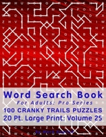 Word Search Book For Adults: Pro Series, 100 Cranky Trails Puzzles, 20 Pt. Large Print, Vol. 25 (Pro Word Search Books For Adults) 1672090881 Book Cover